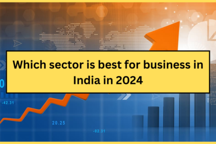 Which sector is best for business in India in 2024 ? Explained in Hindi