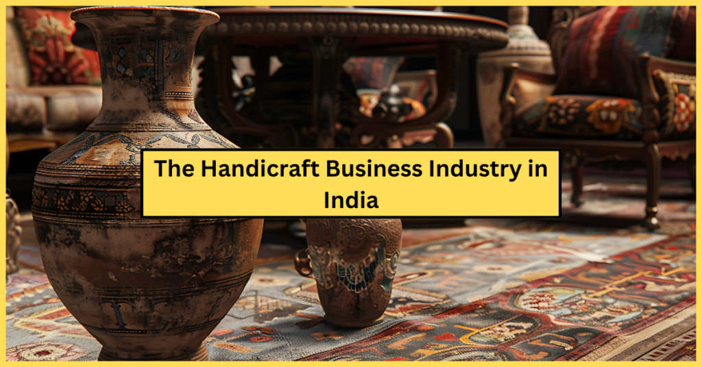 The Handicraft Business Industry in India: A Living Legacy of Tradition | Explained in Hindi- 2024