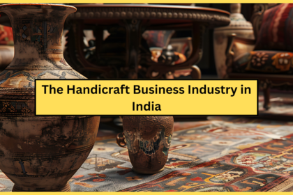 The Handicraft Business Industry in India: A Living Legacy of Tradition | Explained in Hindi- 2024