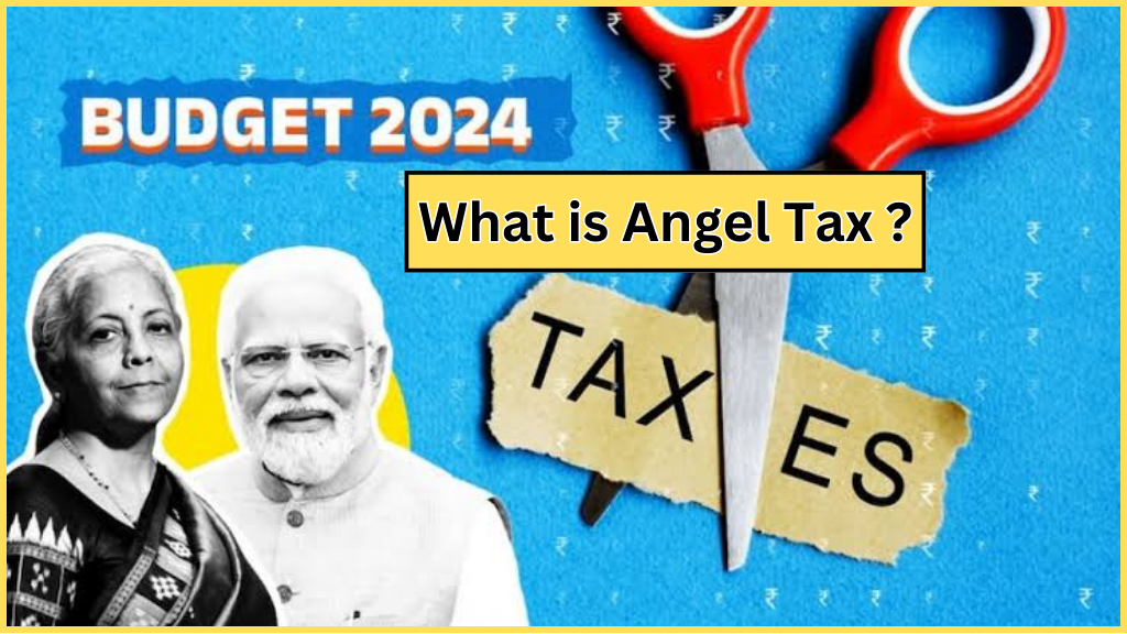 एंजल टैक्स क्या है ? इसके समाप्ति से निवेशकों को कैसे लाभ होगा ? | Angel Tax Abolished | Budget 2024-25